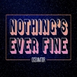 Nothing' s Ever Fine
