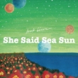 She Said Sea Sun