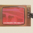 Celebrate The Bullet (2022 Remater)