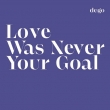 Love Was Never Your Goal (Vinyl)