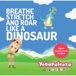 Breathe Stretch & Roar Like A Dinosaur