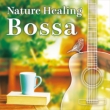 Nature Healing Bossa -Guitar De Kanaderu Bossa Nova To Shizen On-