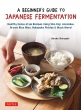 A Beginner' s Guide To Japanese Fermentation Healthy Home-style Recipes Using Shio Koji, Amazake, Brown Rice Miso, Nukazuke Pickl