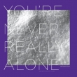 You' re Never Really Alone