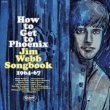 How To Get To Phoenix-jim Webb Songbook 1964-67: A[[ C[Y`tFjbNXւ̓