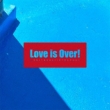 Love Is Over!