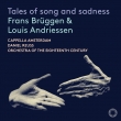 Tales of song & sadnes -Frans Bruggen & Louis Andriessen : Daniel Reuss / Cappella Amsterdam, 18th Century Orchestra