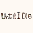 Until I Die