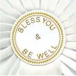 Bless You & Be Well