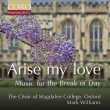 Arise My Love -Music for the Break of Day : Mark Williams / Choir of Magdalen College Oxford