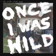 Once I Was Wild (Indie Exclusive)