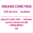 THE BLACK ALBUM(DREAMS COME TRUE x MOOMIN Special Collaboration Edition (First Press Limited Edition)