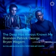 The Deep Has Always Known Me : Brandon Patrick George(Fl)Bryan Wagorn(P)