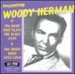 Presenting Woody Herman & Theband That Plays The Blues 1939 & The Thi