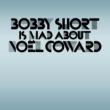 Bobby Short Is Mad Avout Noelcoward