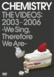 CHEMISTRY THE VIDEOS:2003-2006 `We Sing,Therefore We Are`