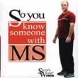 So You Know Someone With Ms