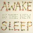 Awake Is The New Asleep