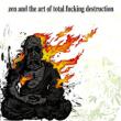 Zen & The Art Of Fucking Destruction