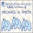 Sleepytime Worship: Michael W Smith Lullaby