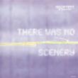There Was No Scenery