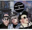 Van Stupid / Frankfuter