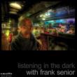 Listening In The Dark With Frank Senior