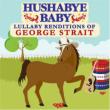 Hushabye Baby: Country Lullaby Renditions Of George Strait