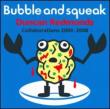 Bubble And Squeak: Collaborations 2004-2008