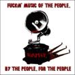 FUCKiN' MUSIC OF THE PEOPLE,BY THE PEOPLE,FOR THE PEOPLE.