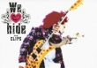 We Love Hide -the Clips-