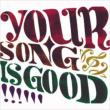YOUR SONG IS GOOD