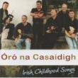 Oro Na Casaidigh �E Irish Childhood Songs