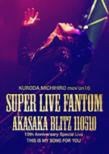 KURODA MICHIHIRO movfon16 SUPER LIVE FANTOM 110510 AKASAKA BLITZ