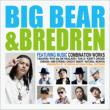 BIG BEAR & BREDREN