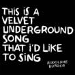 This Is A Velvet Underground Song That I' d Like To Sing