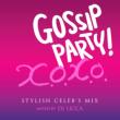 GOSSIP PARTY! X.O.X.O.-STYLISH CELEB' S MIX-mixed by DJ LICCA