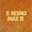 E Komo Mai 2