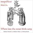 Where Late The Sweet Birds Sang : P.Cave / Magnificat (Hybrid)