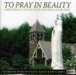 To Pray In Beauty: Gregorian Chant Ever Ancient