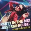Party In The Mix -Best R&B House-Mixed By Dj Celly