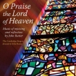 O Praise the Lord of Heaven -Music of Rejoicing & Reflection : Rutter / Cambridge Singers