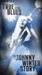 True To The Blues :The Johnny Winter Story