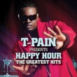 T-pain Presents Happy Hour: The Greatest Hits