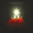 Love Songs For Robots (+7 Inch)