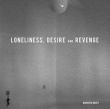 Loneliness Desire & Revenge