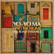 Sing Me Home: Yo-yo Ma(Vc)Silk Road Ensemble