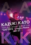 Kazuki Kato 10th Anniversary Special Live `gig`2016 -Laugh & Peace-All Attack Kk[day-2]