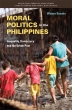 Moral Politics In The Philippines Inequality, Democracy And The Urban Poor