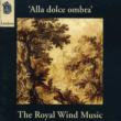 The Royal Wind Music: Alla Dolce Ombra-poetic Music By Italian & Austro-german Masters
